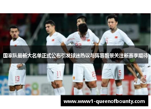 国家队最新大名单正式公布引发球迷热议与阵容前景关注新赛季期待
