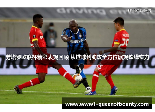 劳塔罗欧联杯精彩表现回顾 从进球到助攻全方位展现锋线实力