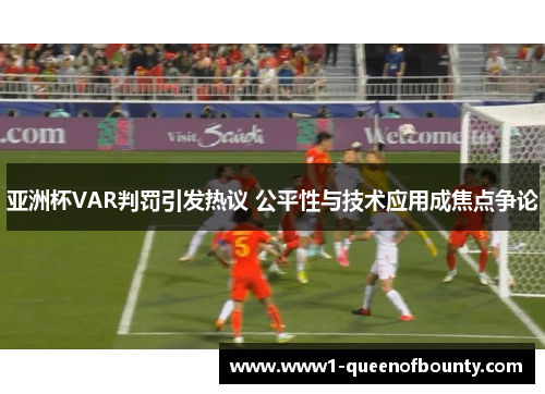 亚洲杯VAR判罚引发热议 公平性与技术应用成焦点争论