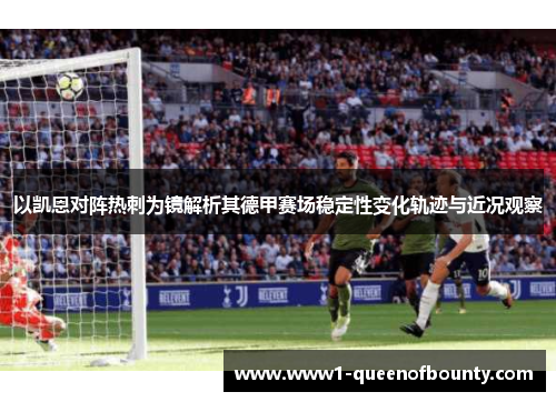 以凯恩对阵热刺为镜解析其德甲赛场稳定性变化轨迹与近况观察
