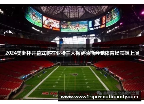 2024美洲杯开幕式将在亚特兰大梅赛德斯奔驰体育场震撼上演