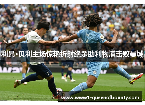 利昂·贝利主场惊艳折射绝杀助利物浦击败曼城 利昂·贝利主场惊艳折射绝杀助利物浦击败曼城