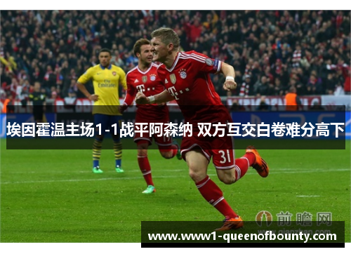 埃因霍温主场1-1战平阿森纳 双方互交白卷难分高下 埃因霍温主场1-1战平阿森纳 双方互交白卷难分高下