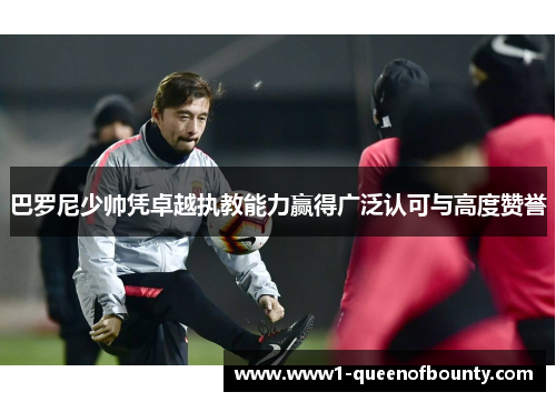 巴罗尼少帅凭卓越执教能力赢得广泛认可与高度赞誉