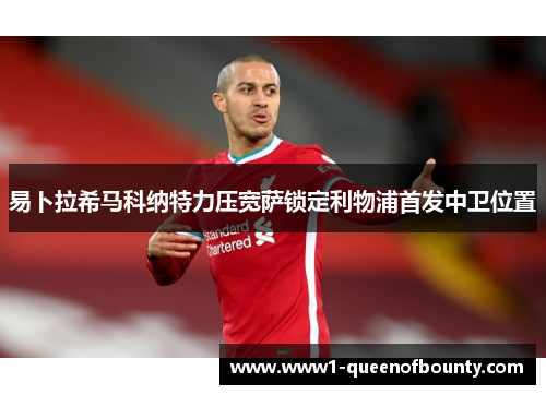 易卜拉希马科纳特力压宽萨锁定利物浦首发中卫位置