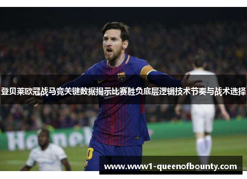 登贝莱欧冠战马竞关键数据揭示比赛胜负底层逻辑技术节奏与战术选择