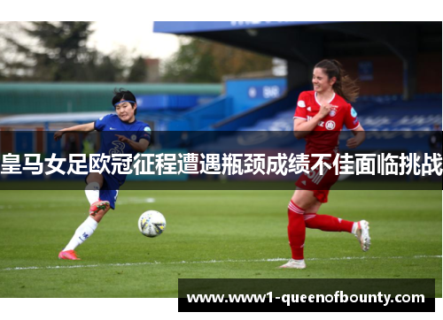 皇马女足欧冠征程遭遇瓶颈成绩不佳面临挑战