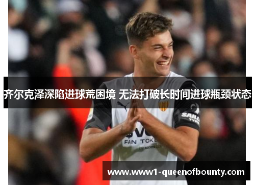齐尔克泽深陷进球荒困境 无法打破长时间进球瓶颈状态