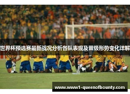世界杯预选赛最新战况分析各队表现及晋级形势变化详解