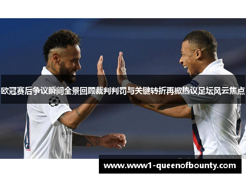 欧冠赛后争议瞬间全景回顾裁判判罚与关键转折再掀热议足坛风云焦点 欧冠赛后争议瞬间全景回顾裁判判罚与关键转折再掀热议足坛风云焦点
