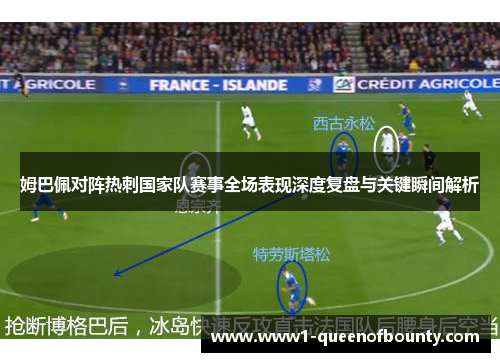 姆巴佩对阵热刺国家队赛事全场表现深度复盘与关键瞬间解析