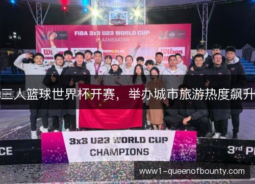 三人篮球世界杯开赛,举办城市旅游热度飙升 三人篮球世界杯开赛,举办城市旅游热度飙升